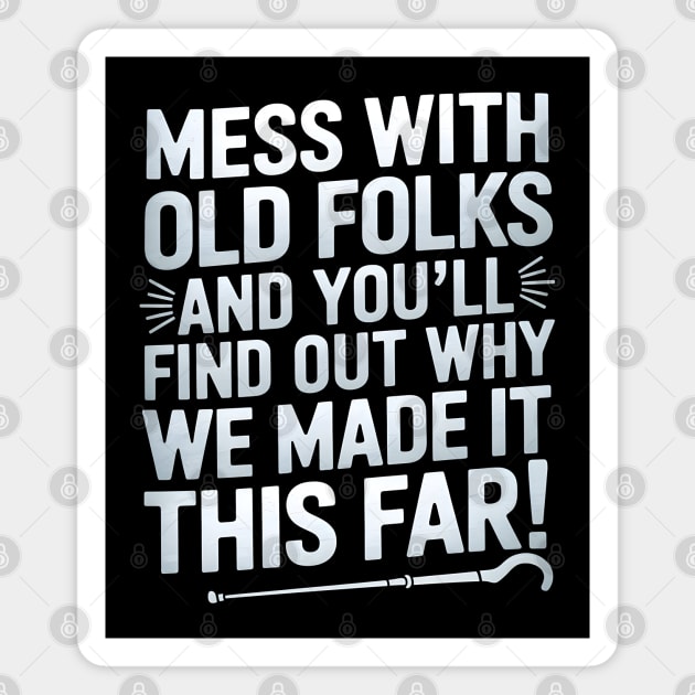 Mess With Old Folks And You'll Find Out Why We Made It This Far! Magnet by MakerMind8.2